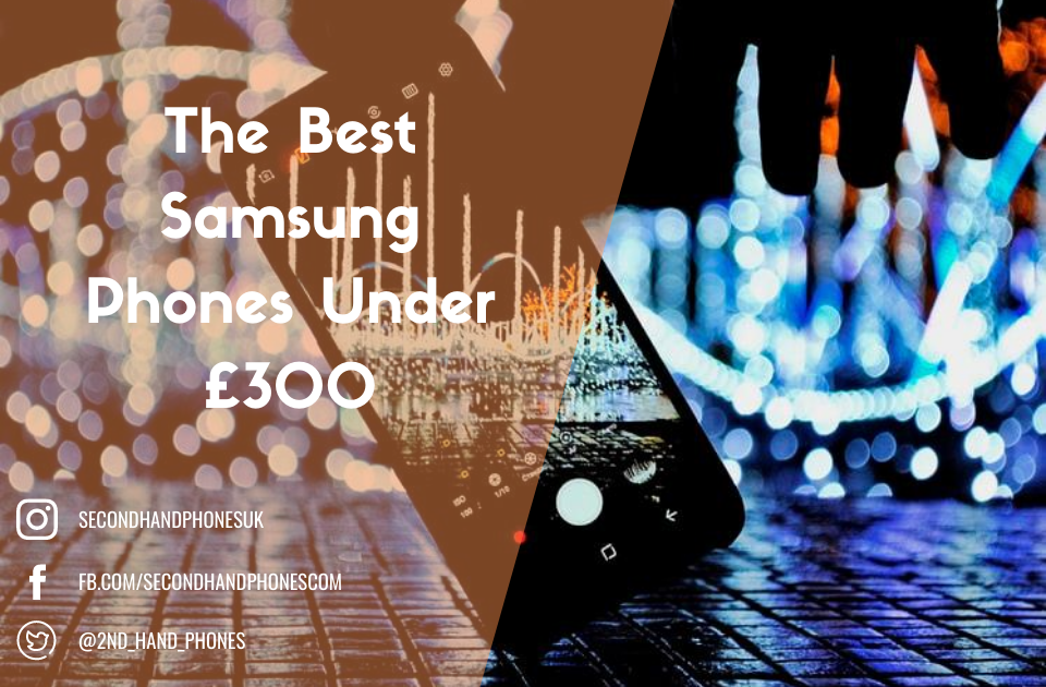 The Best Samsung Phones Under £300
